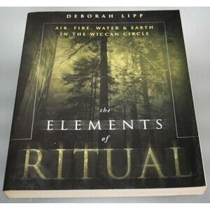 The Elements of Ritual: Air, Fire, Water & Earth in the Wiccan Circle Deb Lipp